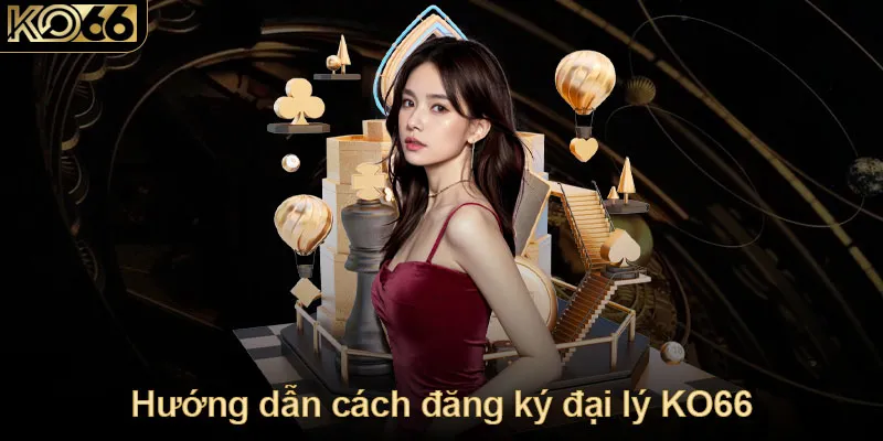 Học cách đăng ký đại lý Ko66 nhanh và thuận lợi nhất