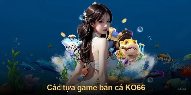 Những tựa game bắn cá nổi bật đáng trải nghiệm tại Ko66